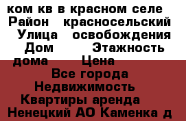 1 ком кв в красном селе › Район ­ красносельский › Улица ­ освобождения › Дом ­ 36 › Этажность дома ­ 5 › Цена ­ 17 000 - Все города Недвижимость » Квартиры аренда   . Ненецкий АО,Каменка д.